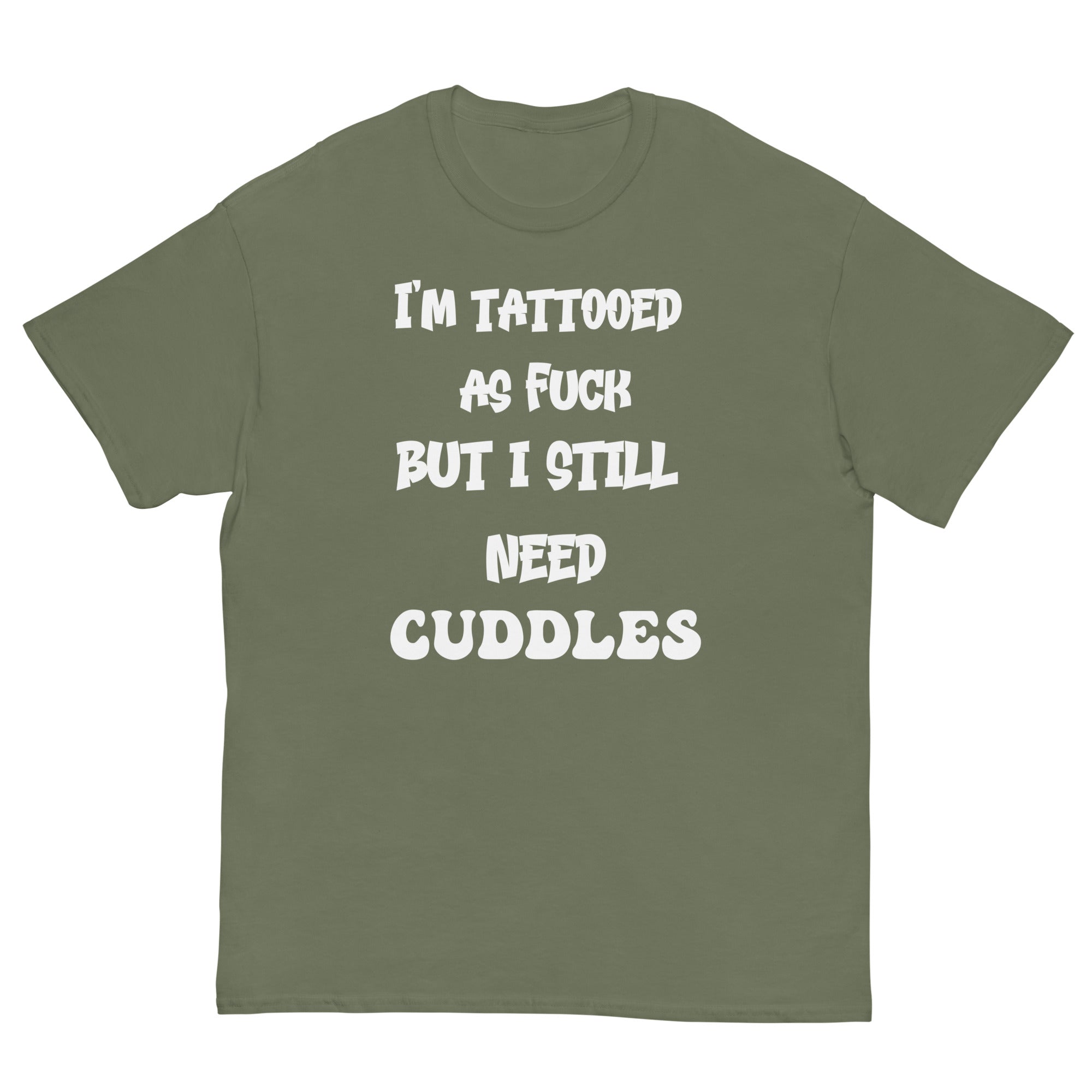 Military Green / S Tattooed AF But I Still Need Cuddles T-Shirt 4494950_15867